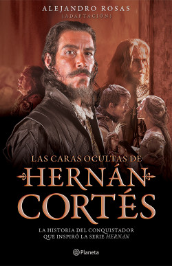 Las caras ocultas de Hernán Cortés - Planeta México | Planeta de Libros