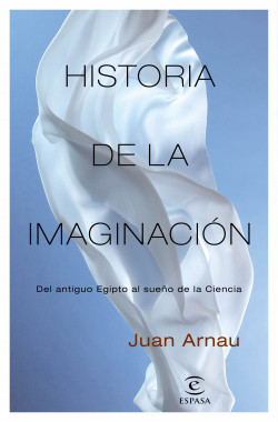 Historia de la imaginación - Juan Arnau | Planeta de Libros