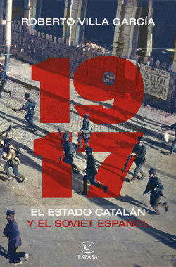 1917. El Estado catalán y el soviet español - Roberto Villa García | Planeta de Libros